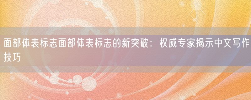 面部体表标志面部体表标志的新突破：权威专家揭示中文写作技巧